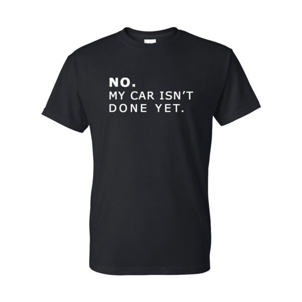 1320Video No. My CAR Isn't Done Yet T-Shirt